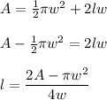A=\frac{1}{2}\pi w^2+2lw\\\\A-\frac{1}{2}\pi w^2=2lw\\\\l=\dfrac{2A-\pi w^2}{4w}