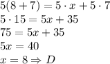 5(8+7)=5\cdot x+5\cdot7\\&#10;5\cdot15=5x+35\\&#10;75=5x+35\\&#10;5x=40\\&#10;x=8 \Rightarrow D