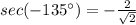 sec(-135\°)=-\frac{2}{\sqrt{2}}