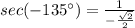 sec(-135\°)=\frac{1}{-\frac{\sqrt{2}}{2}}