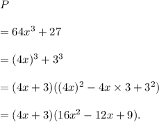 P\\\\=64x^3+27\\\\=(4x)^3+3^3\\\\=(4x+3)((4x)^2-4x\times3+3^2)\\\\=(4x+3)(16x^2-12x+9).