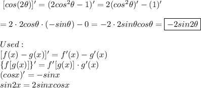 \ [cos(2\theta)]'=(2cos^2\theta-1)'=2(cos^2\theta)'-(1)'\\\\=2\cdot2cos\theta\cdot(-sin\theta)-0=-2\cdot2sin\theta cos\theta=\boxed{-2sin2\theta}\\\\Used:\\\ [f(x)-g(x)]'=f'(x)-g'(x)\\\{f[g(x)]\}'=f'[g(x)]\cdot g'(x)\\(cosx)'=-sinx\\sin2x=2sinxcosx