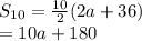 S_{10} =\frac{10}{2} (2a+36)\\=10a+180