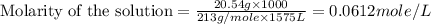 \text{Molarity of the solution}=\frac{20.54g\times 1000}{213g/mole\times 1575L}=0.0612mole/L