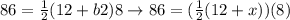 86=\frac{1}{2}(12+b2)8 \rightarrow 86=(\frac{1}{2}(12+x))(8)