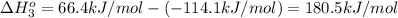 \Delta H^{o}_3=66.4 kJ/mol - (-114.1 kJ/mol)=180.5 kJ/mol