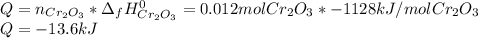 Q=n_{Cr_2O_3}*\Delta _fH^0_{Cr_2O_3}=0.012molCr_2O_3*-1128kJ/molCr_2O_3\\Q=-13.6kJ