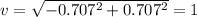 v=\sqrt{-0.707^{2}+0.707^{2}}=1