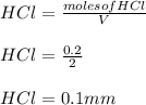 HCl=\frac{moles of HCl}{V}\\\\HCl=\frac{0.2}{2}\\\\HCl=0.1mm
