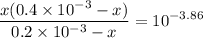 \displaystyle \frac{x(0.4\times 10^{-3} - x)}{0.2 \times 10^{-3}-x} = 10^{-3.86}