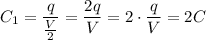 C_1 = \dfrac{q}{\frac{V}{2}}=\dfrac{2q}{V} = 2\cdot\dfrac{q}{V}=2C