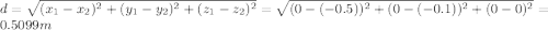 d=\sqrt{(x_1-x_2)^2+(y_1-y_2)^2+(z_1-z_2)^2}=\sqrt{(0-(-0.5))^2+(0-(-0.1))^2+(0-0)^2}=0.5099m