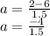 a =  \frac{2 - 6}{1.5}  \\ a =  \frac{ - 4}{1.5}  \\