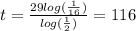 t = \frac{29 log(\frac{1}{16})}{log(\frac{1}{2})} = 116
