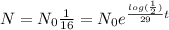 N = N_{0}\frac{1}{16}  = N_{0}e^{\frac{log(\frac{1}{2})}{29}t}