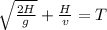 \sqrt{\frac{2H}{g}} + \frac{H}{v} = T