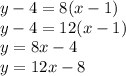 y-4 = 8(x-1) \\ y-4= 12(x-1)\\y=8x-4\\y =12x-8