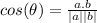 cos(\theta) = \frac{a.b}{|a||b|}
