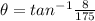 \theta = tan^{-1} \frac{8}{175}
