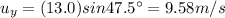u_y = (13.0) sin 47.5^{\circ}=9.58 m/s