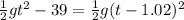 \frac{1}{2}gt^2 - 39 = \frac{1}{2}g(t - 1.02)^2