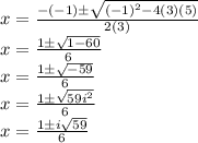 x = \frac {- (- 1) \pm \sqrt {(- 1) ^ 2-4 (3) (5)}} {2 (3)}\\x = \frac {1 \pm \sqrt {1-60}} {6}\\x = \frac {1 \pm \sqrt {-59}} {6}\\x = \frac {1 \pm \sqrt {59i ^ 2}} {6}\\x = \frac {1 \pm i \sqrt {59}} {6}