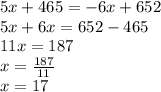 5x+465=-6x+652\\5x+6x=652-465\\11x=187\\x=\frac{187}{11}\\x=17