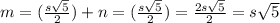 m =(\frac{s\sqrt{5}}{2} )+ n =(\frac{s\sqrt{5}}{2}) =\frac{2s\sqrt{5}}{2} =s\sqrt{5}