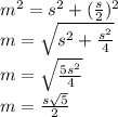 m^{2} =s^{2}+(\frac{s}{2})^2\\ m=\sqrt{s^{2}+\frac{s^{2}}{4}} \\ m=\sqrt{\frac{5s^{2}}{4}} \\ m=\frac{s\sqrt{5}}{2}