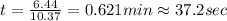t=\frac{6.44}{10.37}=0.621 min\approx 37.2 sec