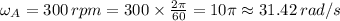 \omega_A=300\, rpm=300\times\frac{2\pi}{60}=10\pi\approx31.42\,rad/s