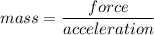 \displaystyle mass=\frac{force}{acceleration }