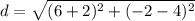 d=\sqrt{(6+2)^{2}+(-2-4)^{2}}