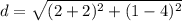d=\sqrt{(2+2)^{2}+(1-4)^{2}}