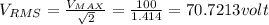 V_{RMS}=\frac{V_{MAX}}{\sqrt{2}}=\frac{100}{1.414}=70.7213volt