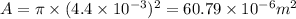 A=\pi\times  (4.4\times 10^{-3})^2=60.79\times 10^{-6}m^2
