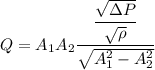 Q=A_1A_2\dfrac{\dfrac{\sqrt{\Delta P}}{\sqrt{\rho}}}{\sqrt{A_1^2-A_2^2}}