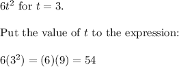 6t^2\ \text{for}\ t=3.\\\\\text{Put the value of}\ t\ \text{to the expression:}\\\\6(3^2)=(6)(9)=54