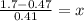 \frac{1.7-0.47}{0.41}=x