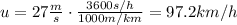 u=27 \frac{m}{s} \cdot \frac{3600 s/h}{1000 m/km}=97.2 km/h