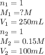 n_1=1\\M_1=?M\\V_1=250mL\\n_2=1\\M_2=0.15M\\V_2=100mL
