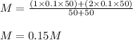 M=\frac{(1\times 0.1\times 50)+(2\times 0.1\times 50)}{50+50}\\\\M=0.15M