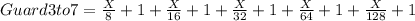 Guard3to7 = \frac{X}{8}+1+\frac{X}{16}+1+\frac{X}{32}+1+\frac{X}{64}+1+\frac{X}{128}+1