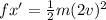 fx' = \frac{1}{2} m(2v)^2