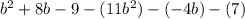 b^2+8b-9-(11b^2)-(-4b)-(7)