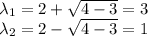 \lambda_1=2+\sqrt{4-3} =3\\\lambda_2=2-\sqrt{4-3}=1
