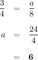 \begin{array}{rcl}\dfrac{3}{4} & = & \dfrac{a}{8}\\\\a & = & \dfrac{24}{4}\\\\ & = & \mathbf{6}\\\end{array}