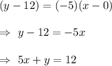 (y-12)=(-5)(x-0)\\\\\Rightarrow\ y-12=-5x\\\\\Rightarrow\ 5x+y=12