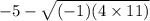 -5-\sqrt{(-1)(4\times11)}