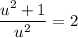 \displaystyle \frac{u^{2} + 1}{u^{2}} = 2